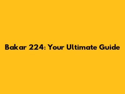 Bakar 224: Your Ultimate Guide