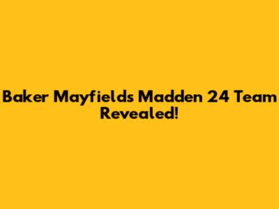 Baker Mayfield's Madden 24 Team Revealed!