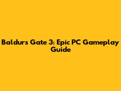 Baldur's Gate 3: Epic PC Gameplay Guide