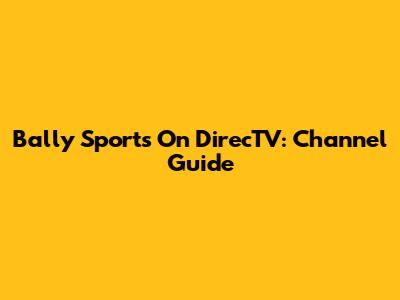 Bally Sports On DirecTV: Channel Guide