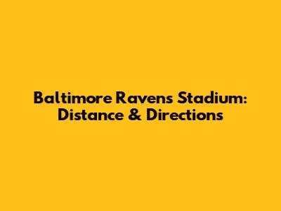 Baltimore Ravens Stadium: Distance & Directions