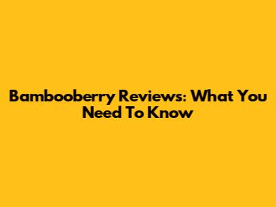 Bambooberry Reviews: What You Need To Know