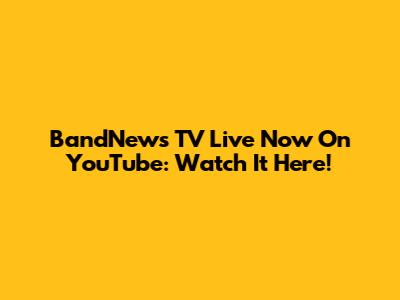 BandNews TV Live Now On YouTube: Watch It Here!