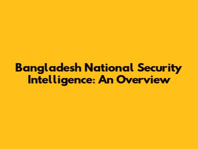 Bangladesh National Security Intelligence: An Overview