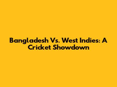 Bangladesh Vs. West Indies: A Cricket Showdown