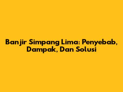 Banjir Simpang Lima: Penyebab, Dampak, Dan Solusi