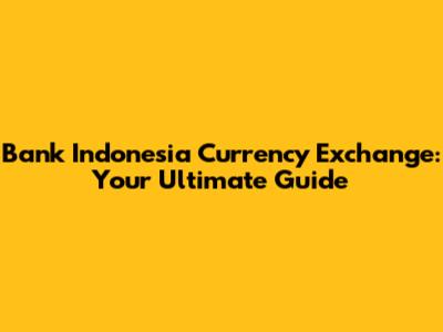 Bank Indonesia Currency Exchange: Your Ultimate Guide