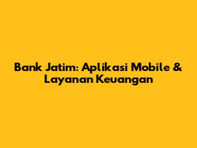 Bank Jatim: Aplikasi Mobile & Layanan Keuangan