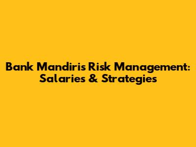 Bank Mandiri's Risk Management: Salaries & Strategies