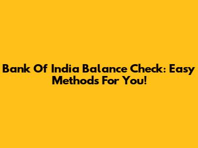 Bank Of India Balance Check: Easy Methods For You!