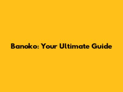 Banoko: Your Ultimate Guide