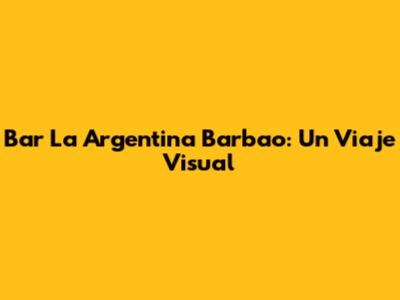 Bar La Argentina Barbao: Un Viaje Visual