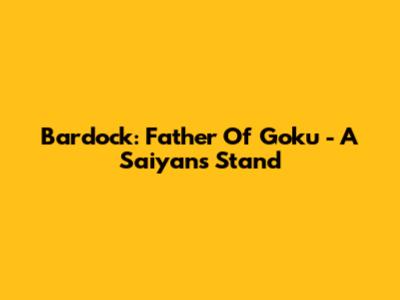 Bardock: Father Of Goku - A Saiyan's Stand