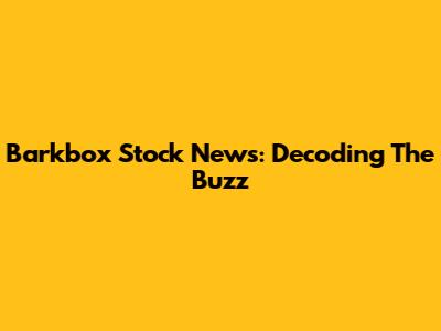 Barkbox Stock News: Decoding The Buzz