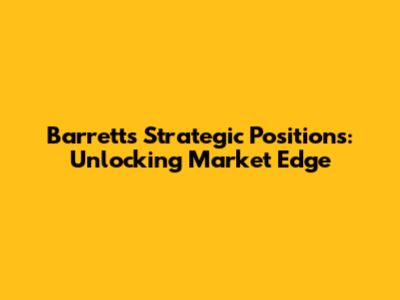 Barrett's Strategic Positions: Unlocking Market Edge