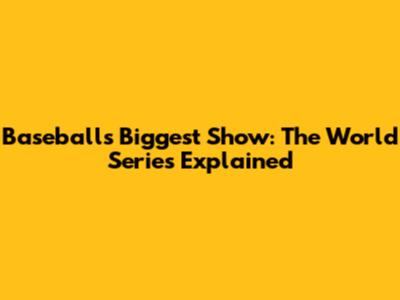 Baseball's Biggest Show: The World Series Explained