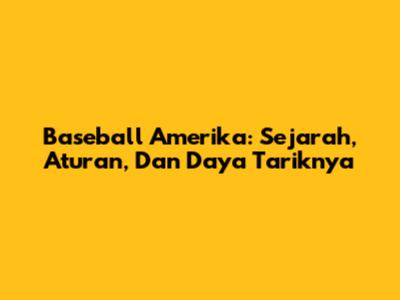 Baseball Amerika: Sejarah, Aturan, Dan Daya Tariknya
