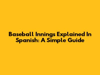 Baseball Innings Explained In Spanish: A Simple Guide