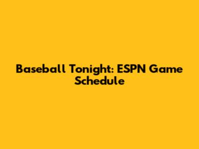 Baseball Tonight: ESPN Game Schedule