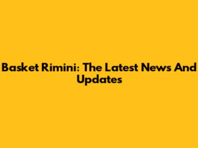 Basket Rimini: The Latest News And Updates
