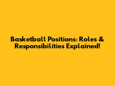 Basketball Positions: Roles & Responsibilities Explained!