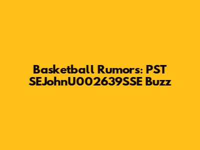 Basketball Rumors: PST SEJohnU002639SSE Buzz