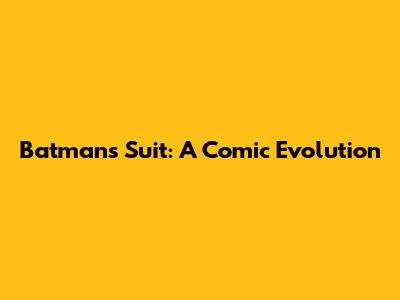 Batman's Suit: A Comic Evolution