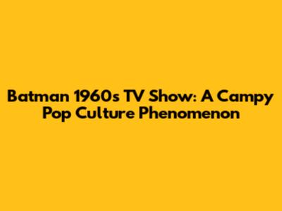 Batman 1960s TV Show: A Campy Pop Culture Phenomenon