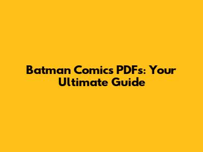 Batman Comics PDFs: Your Ultimate Guide