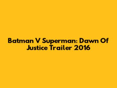 Batman V Superman: Dawn Of Justice Trailer 2016