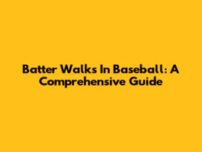 Batter Walks In Baseball: A Comprehensive Guide