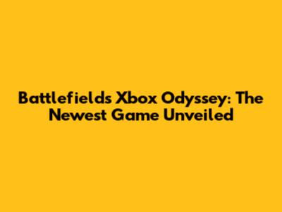 Battlefield's Xbox Odyssey: The Newest Game Unveiled