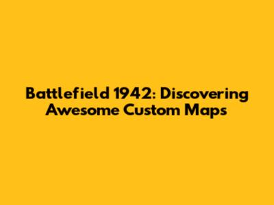 Battlefield 1942: Discovering Awesome Custom Maps