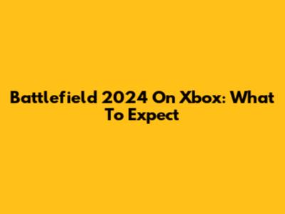 Battlefield 2024 On Xbox: What To Expect