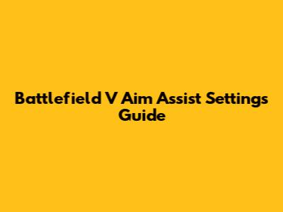 Battlefield V Aim Assist Settings Guide