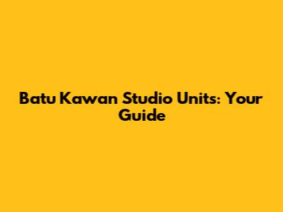 Batu Kawan Studio Units: Your Guide