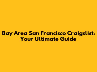 Bay Area San Francisco Craigslist: Your Ultimate Guide