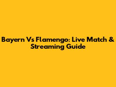 Bayern Vs Flamengo: Live Match & Streaming Guide