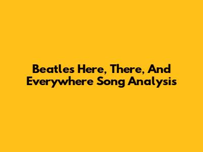 Beatles' 'Here, There, And Everywhere' Song Analysis