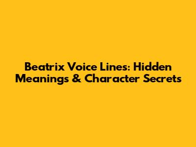 Beatrix Voice Lines: Hidden Meanings & Character Secrets