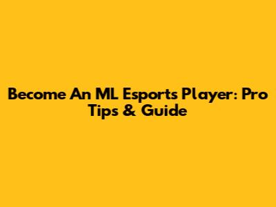 Become An ML Esports Player: Pro Tips & Guide