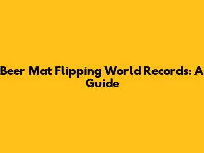 Beer Mat Flipping World Records: A Guide