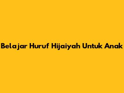 Belajar Huruf Hijaiyah Untuk Anak