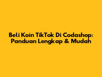 Beli Koin TikTok Di Codashop: Panduan Lengkap & Mudah