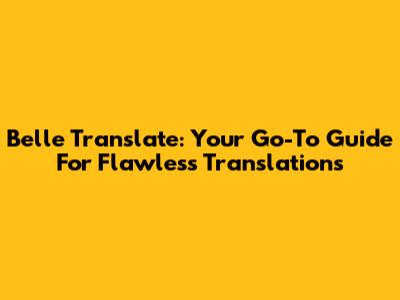Belle Translate: Your Go-To Guide For Flawless Translations