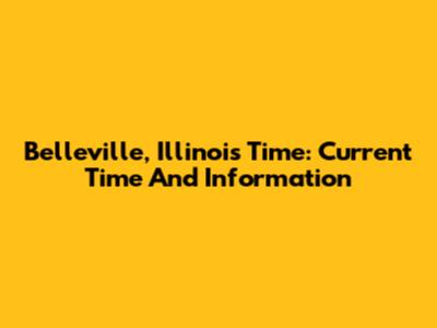 Belleville, Illinois Time: Current Time And Information