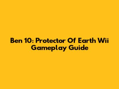 Ben 10: Protector Of Earth Wii Gameplay Guide