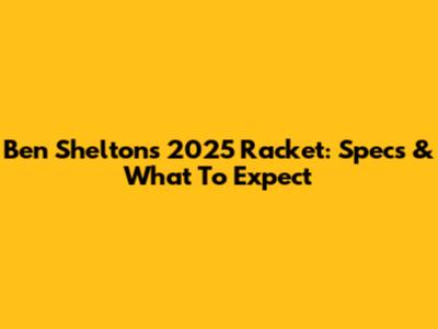 Ben Shelton's 2025 Racket: Specs & What To Expect