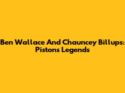 Ben Wallace And Chauncey Billups: Pistons Legends