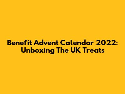 Benefit Advent Calendar 2022: Unboxing The UK Treats